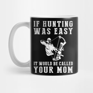 Hunt for Humor: If Hunting Was Easy, It'd Be Called Your Mom! Mug